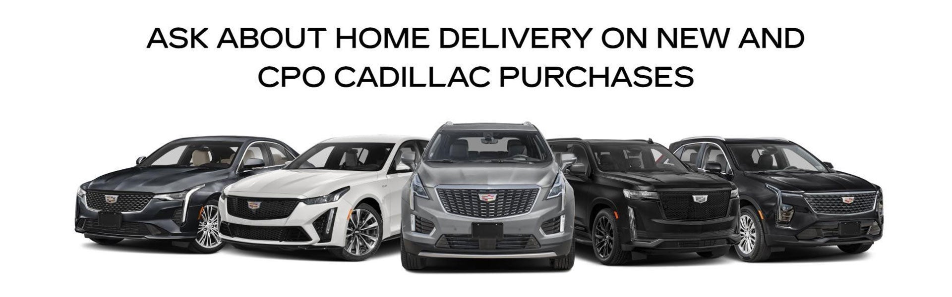 Ask About Home Delivery on New and CPO Cadillac Purchases