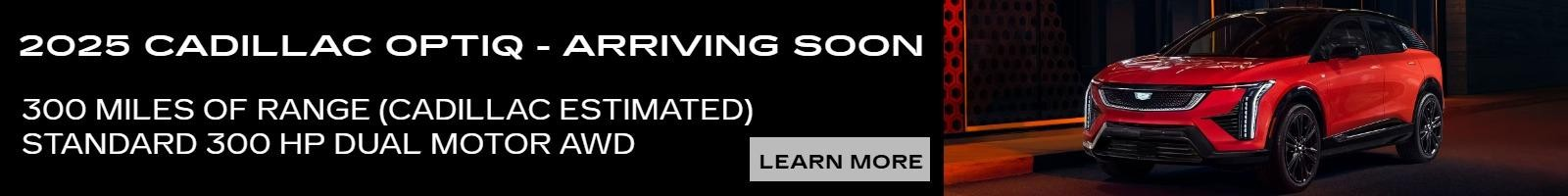 2025 CADILLAC OPTIQ - ARRIVING SOON 300 MILES OF RANGE (CADILLAC ESTIMATED) STANDARD 300 HP DUAL MOT