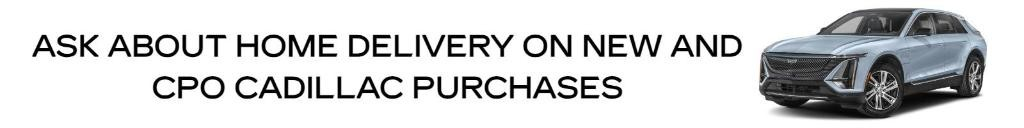 Ask About Home Delivery on New and CPO Cadillac Purchases